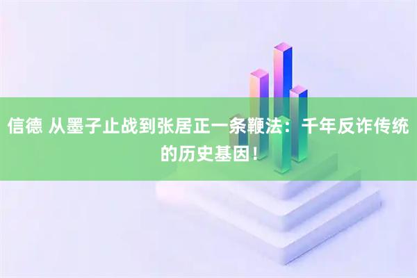 信德 从墨子止战到张居正一条鞭法：千年反诈传统的历史基因！